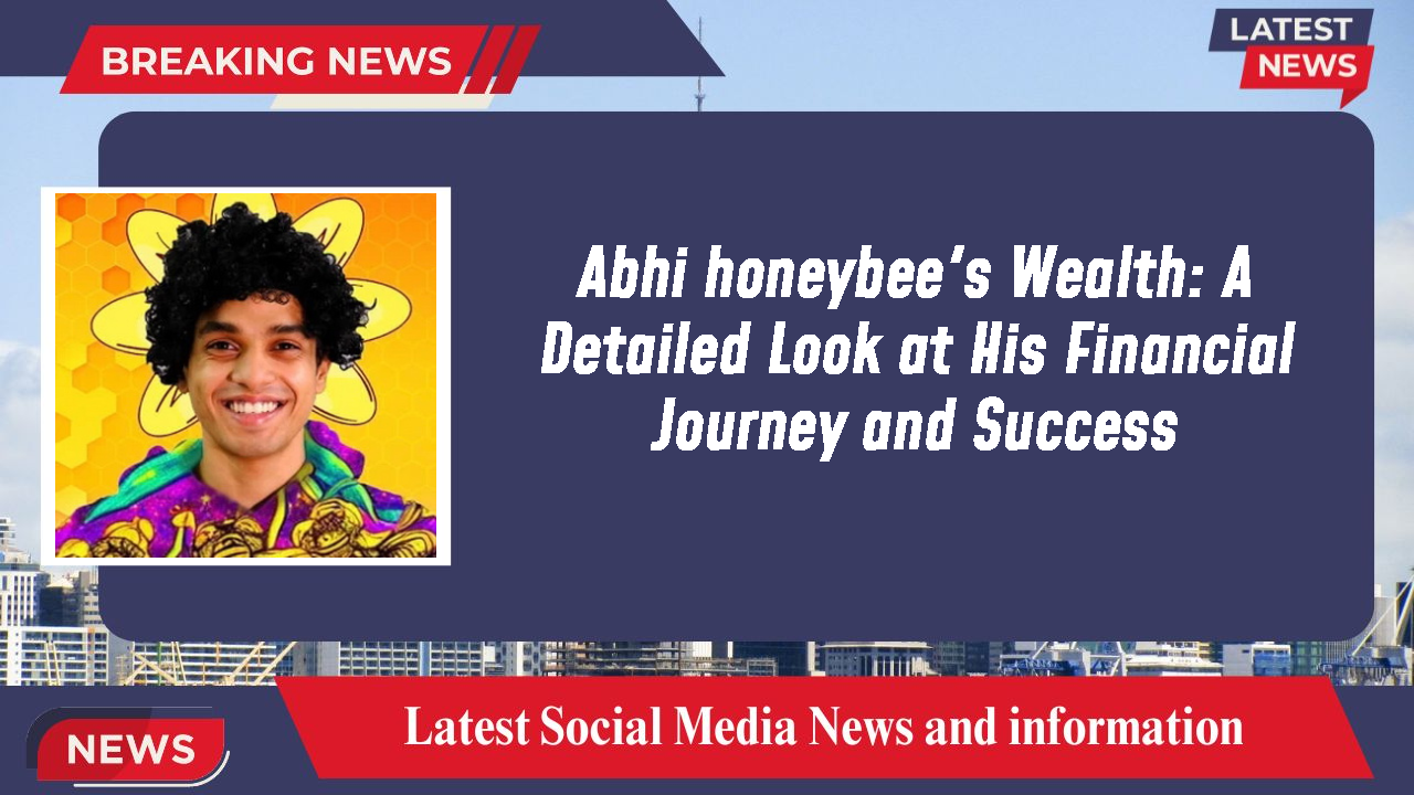 Abhi honeybee networth