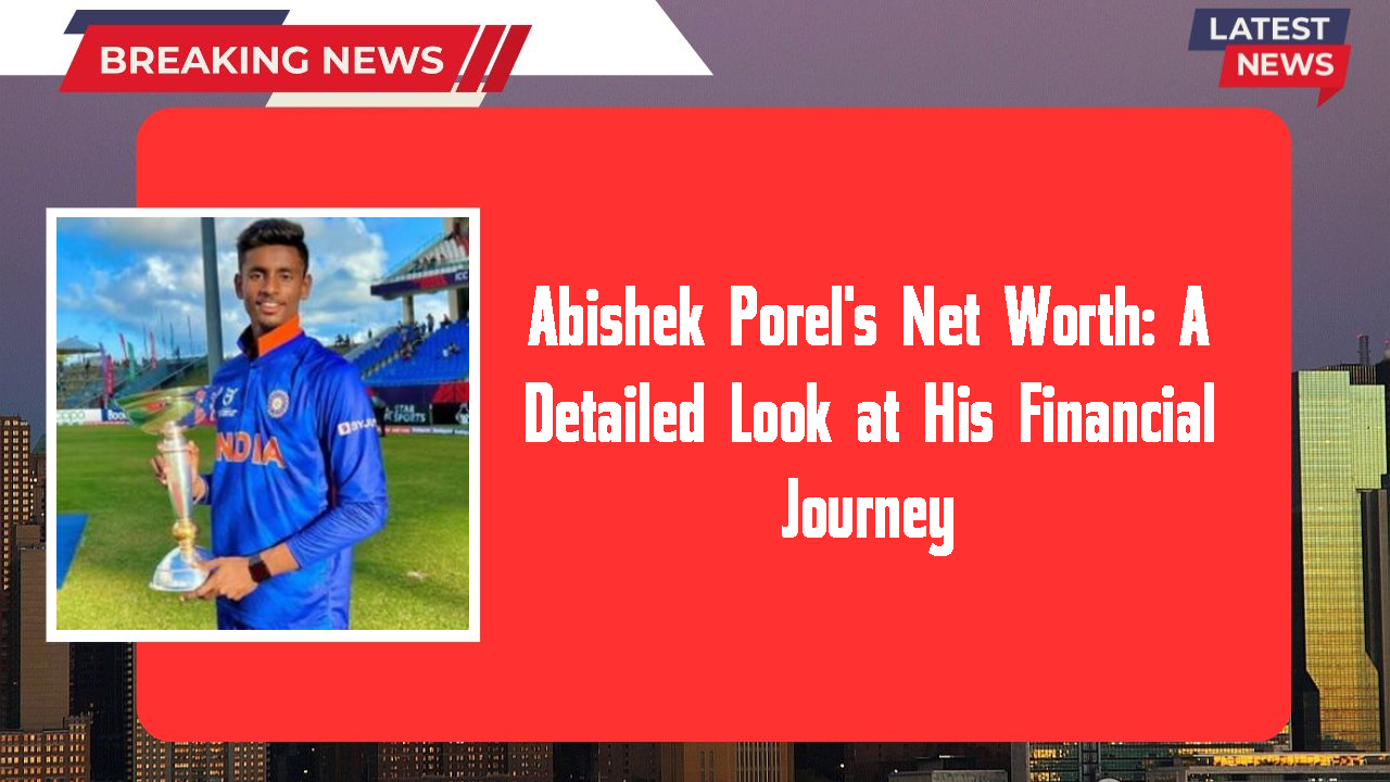 Abishek Porel networth