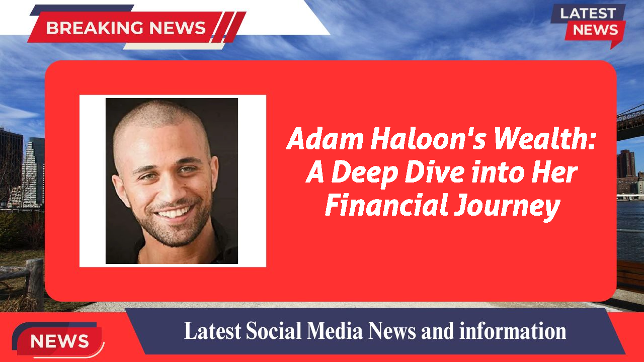 Adam Haloon networth