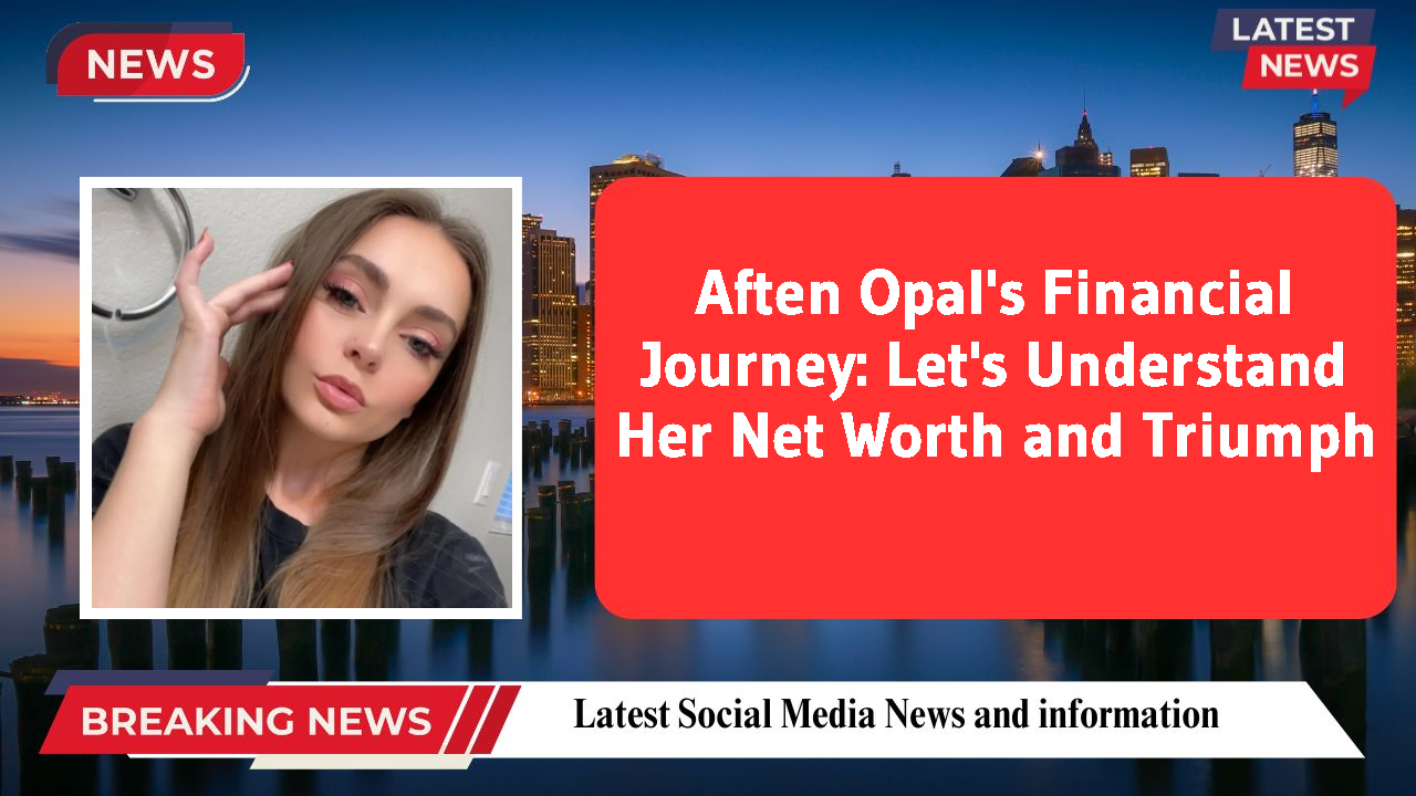 Aften Opal networth