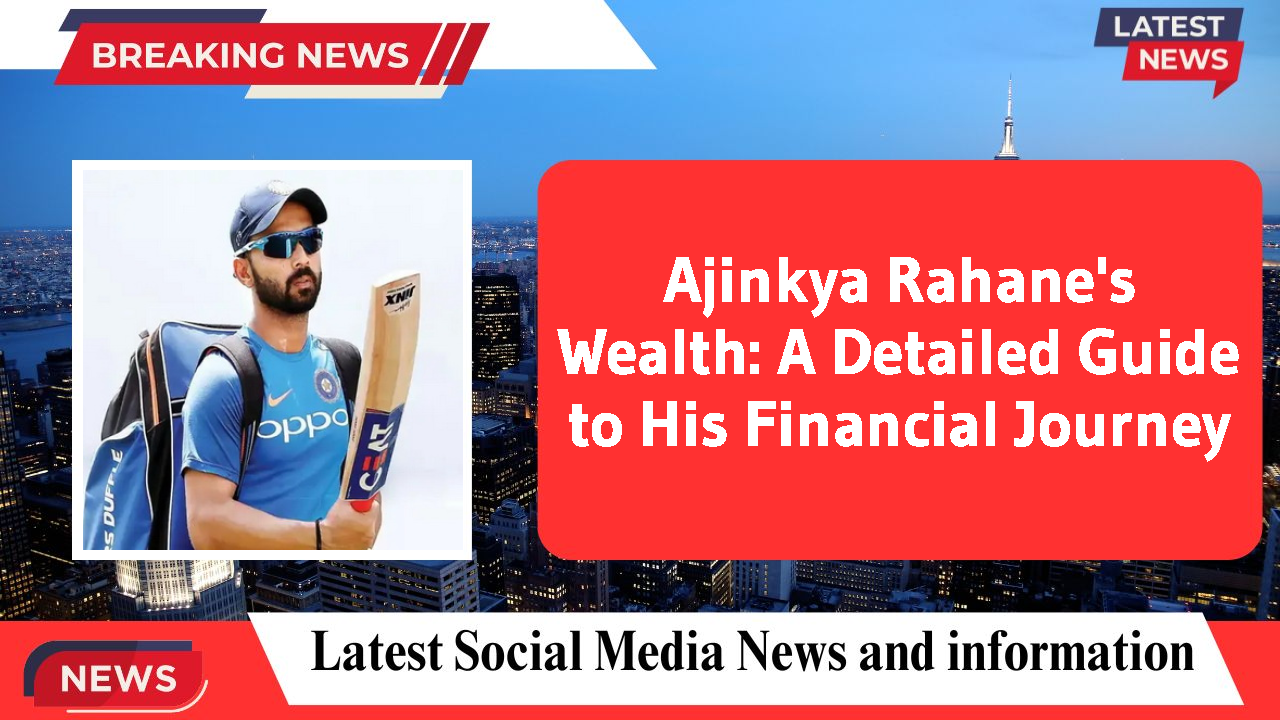 Ajinkya Rahane networth