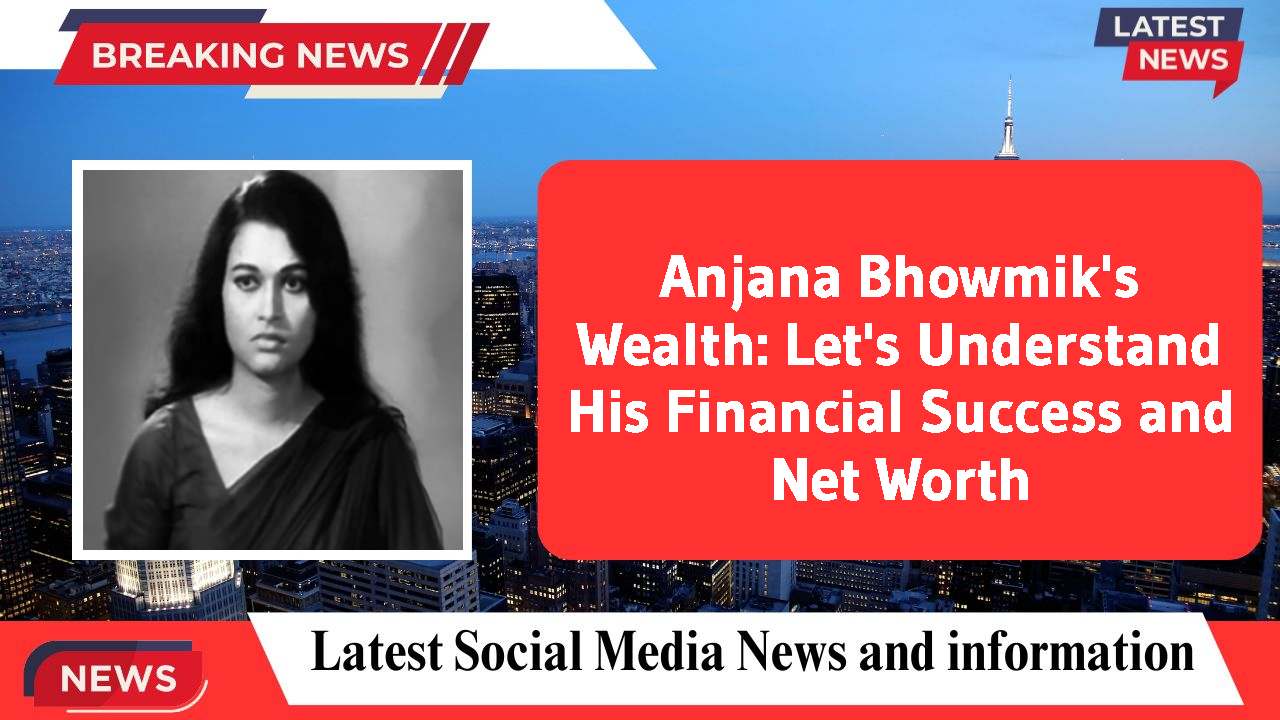 Anjana Bhowmik networth