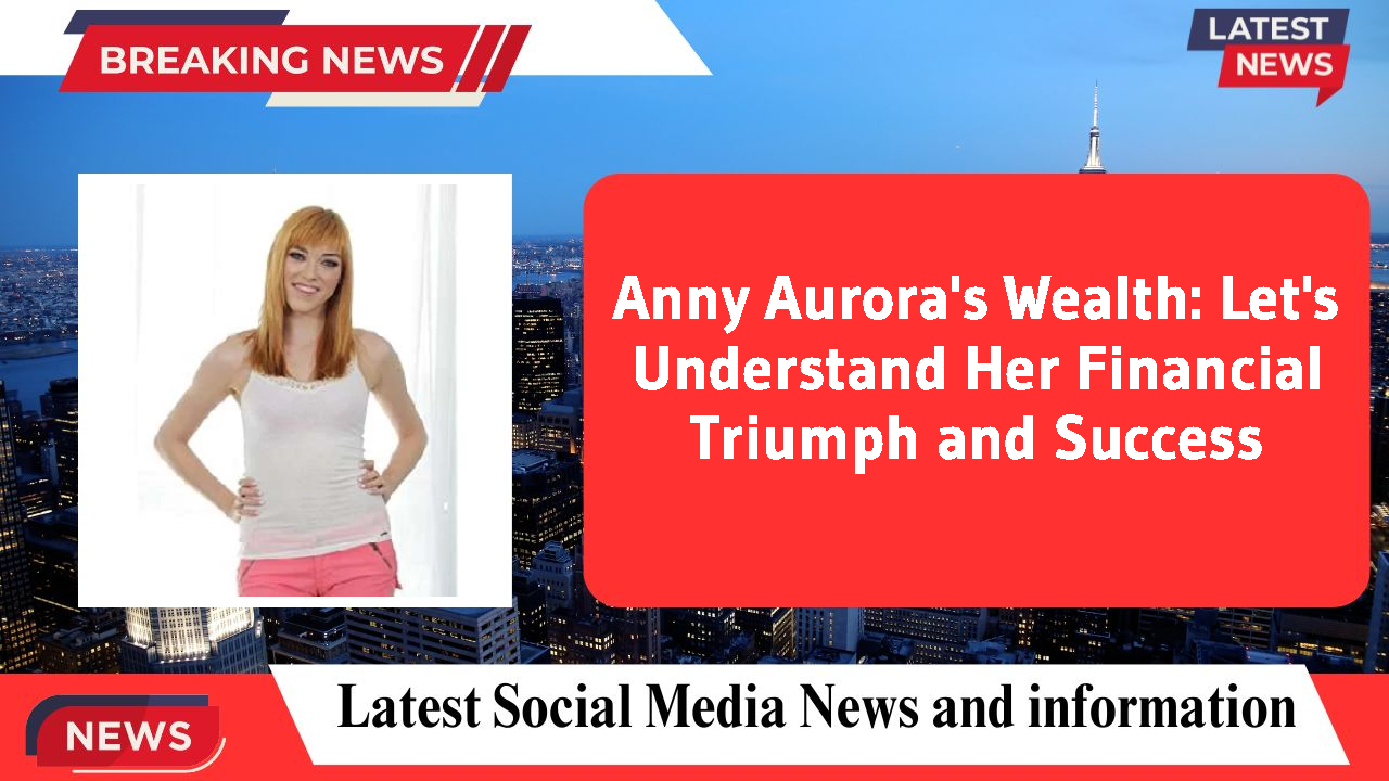 Anny Aurora networth