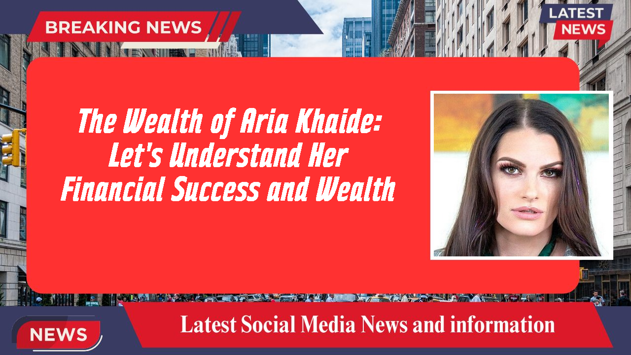 Aria Khaide networth