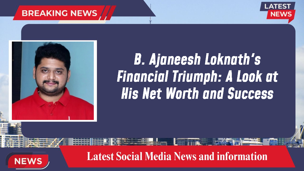 B. Ajaneesh Loknath networth