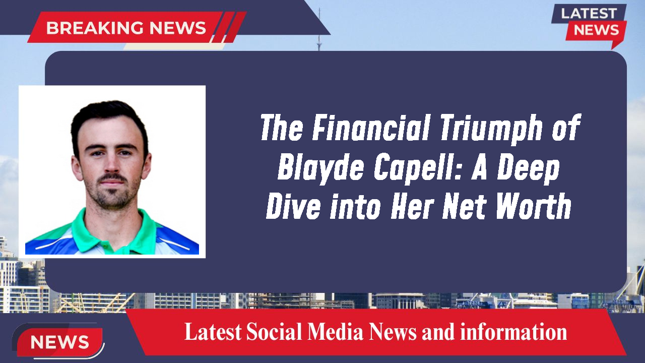 Blayde Capell networth