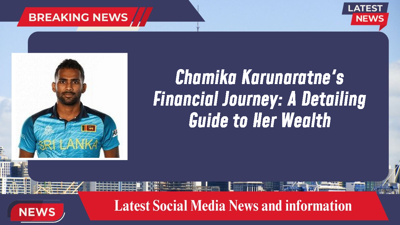 Chamika Karunaratne networth