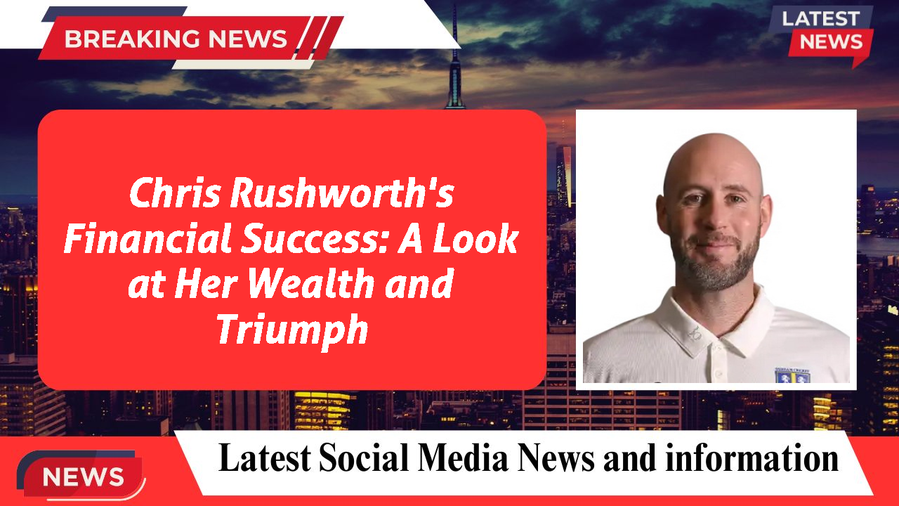 Chris Rushworth networth