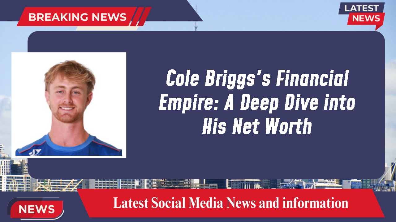 Cole Briggs networth