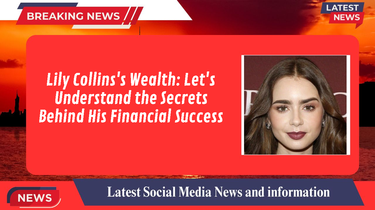 Lily Collins networth