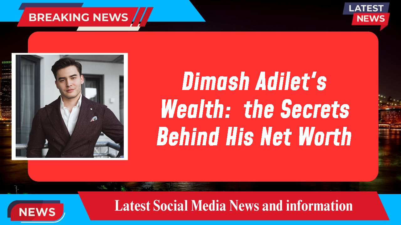 Dimash Adilet networth