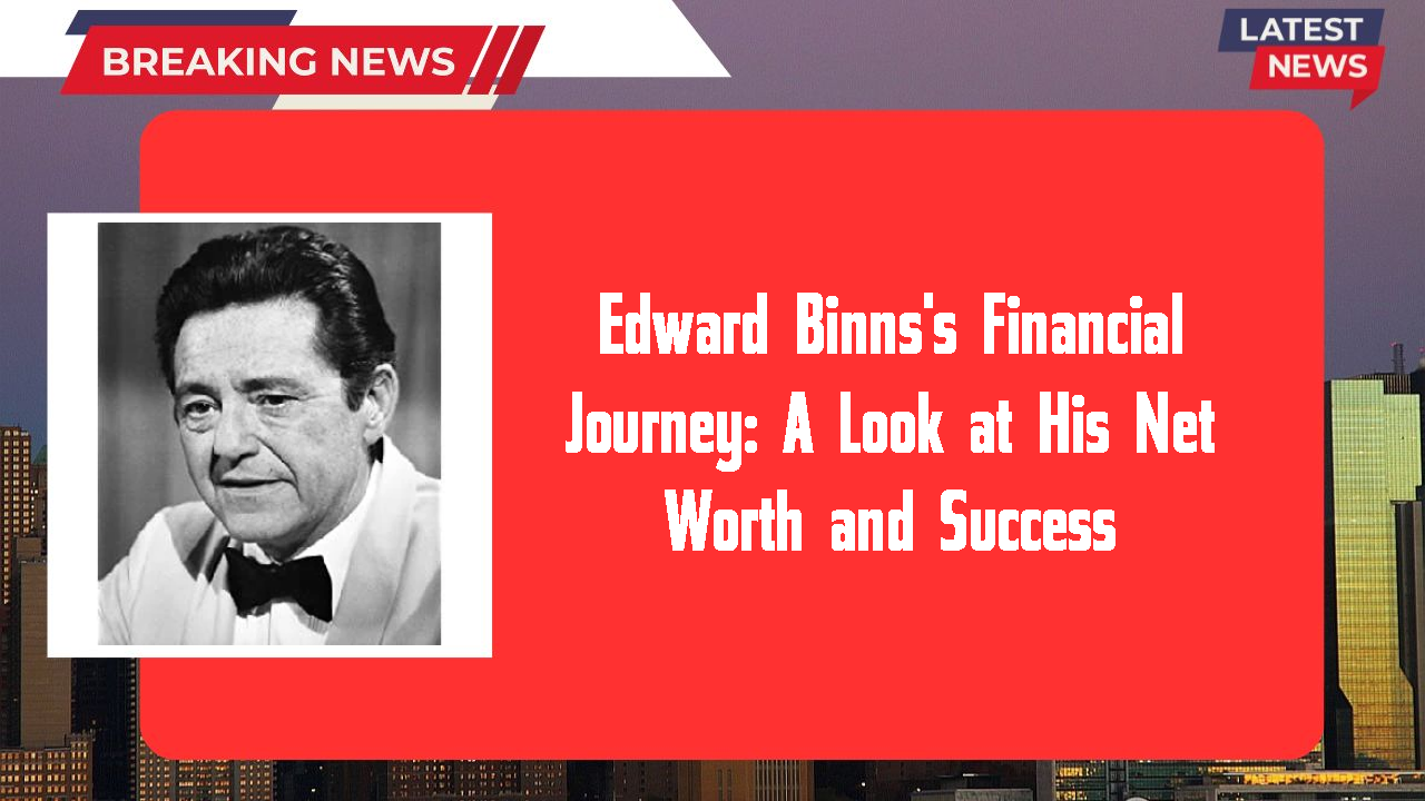 Edward Binns networth