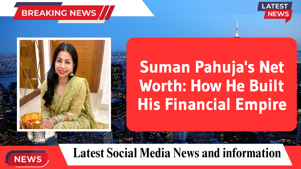 Suman Pahuja networth