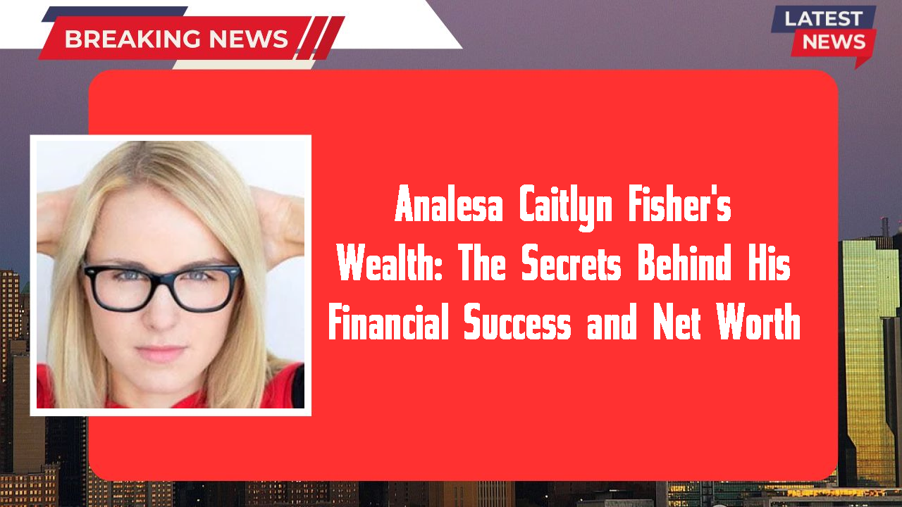 Analesa Caitlyn Fisher networth