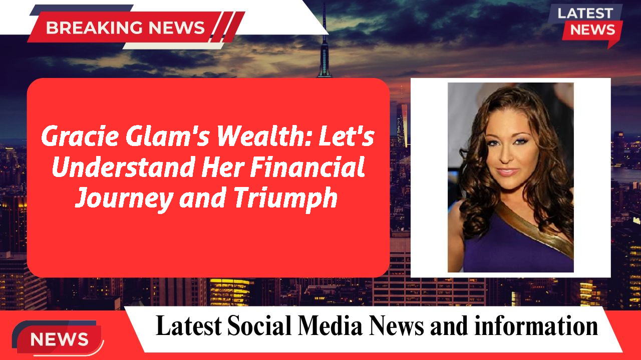 Gracie Glam networth