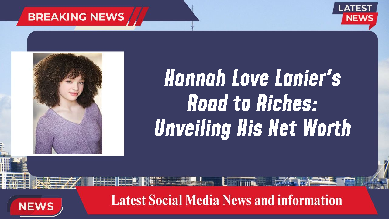 Hannah Love Lanier networth