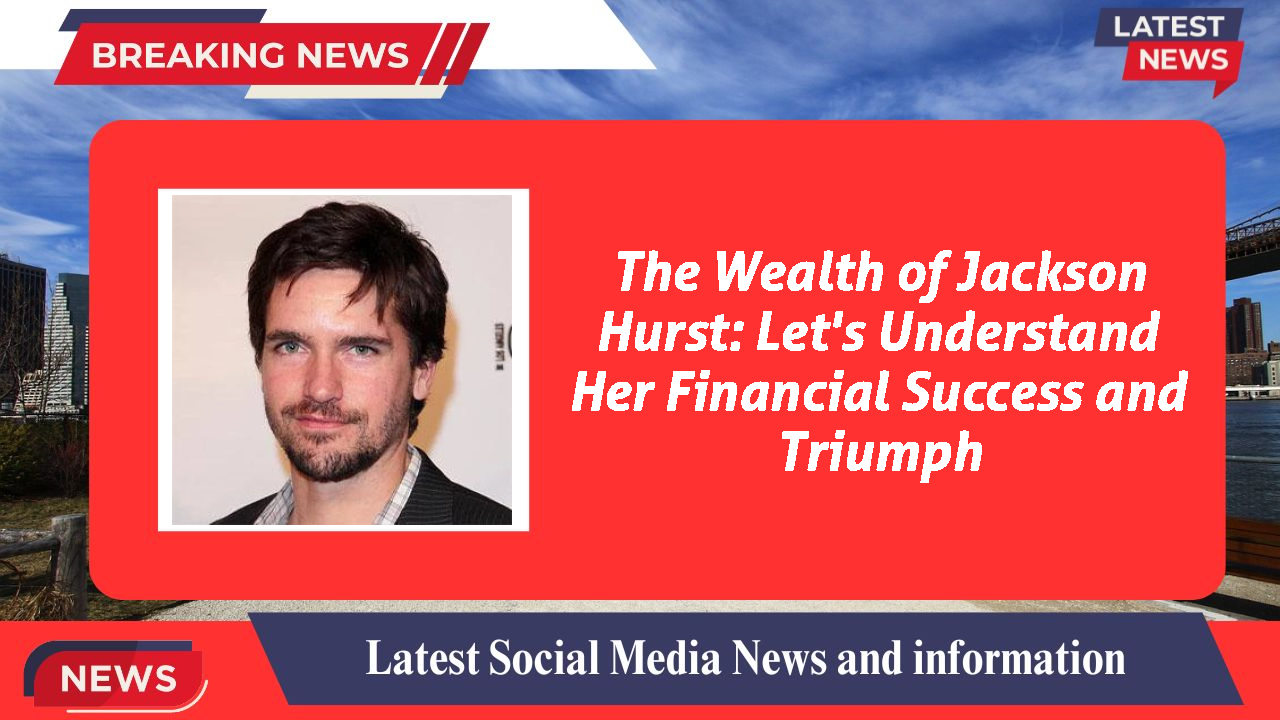 Jackson Hurst networth