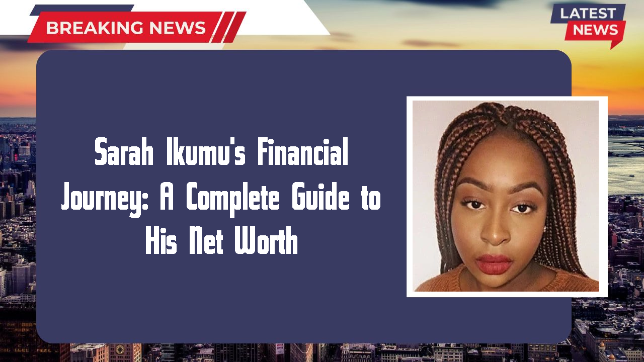 Sarah Ikumu networth