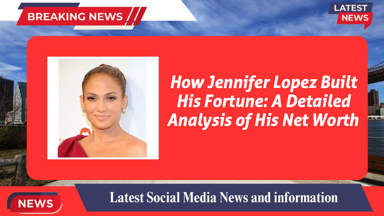 Jennifer Lopez networth