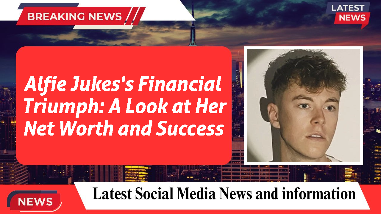 Alfie Jukes networth