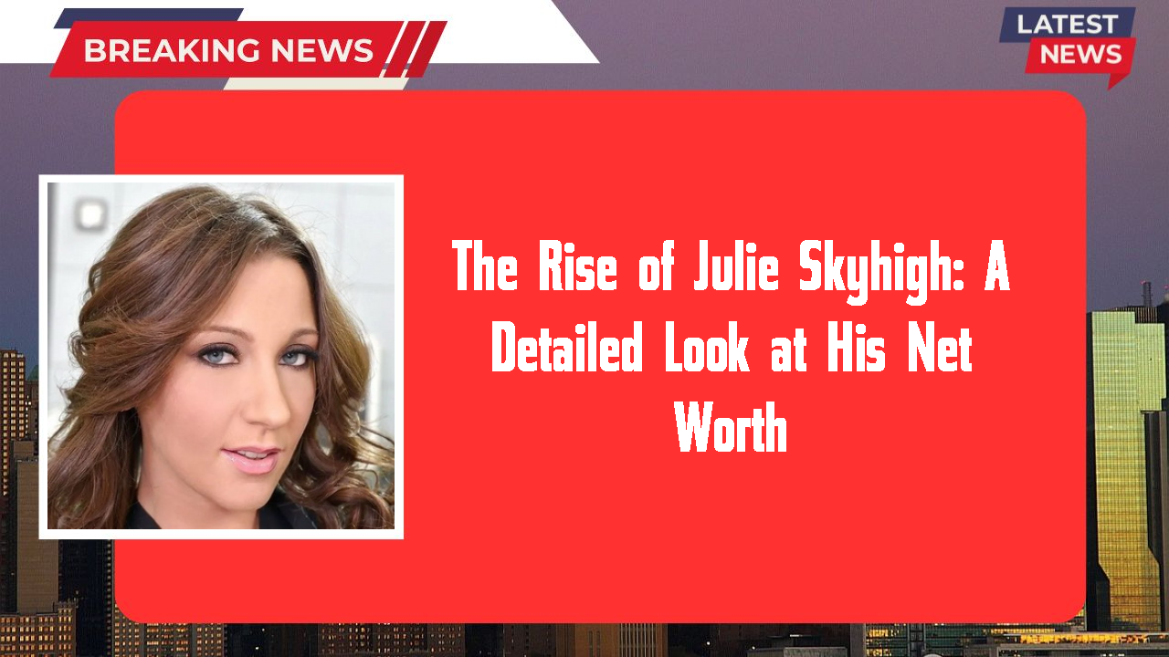 Julie Skyhigh networth