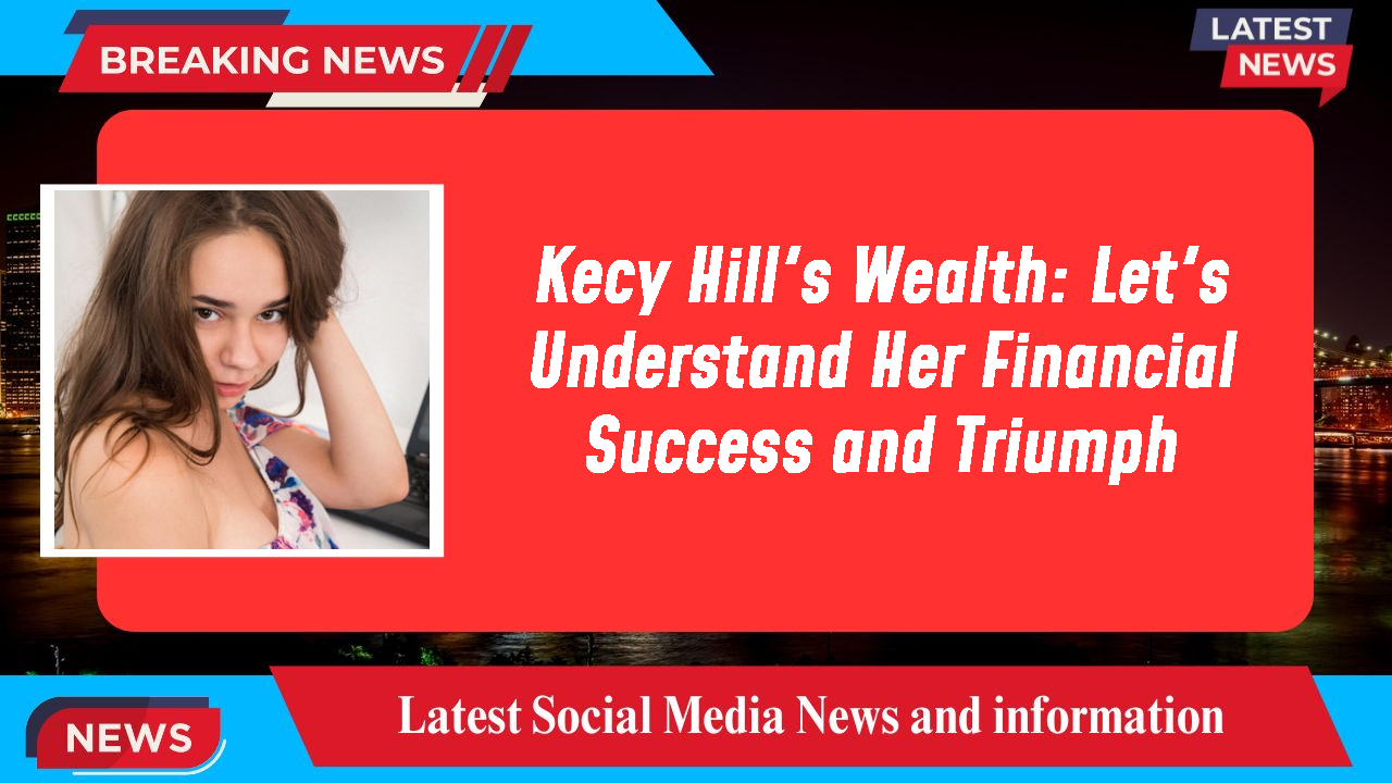 Kecy Hill networth