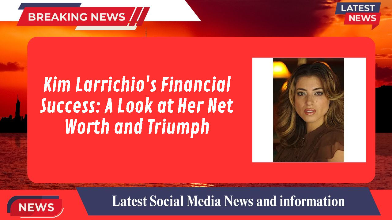 Kim Larrichio networth