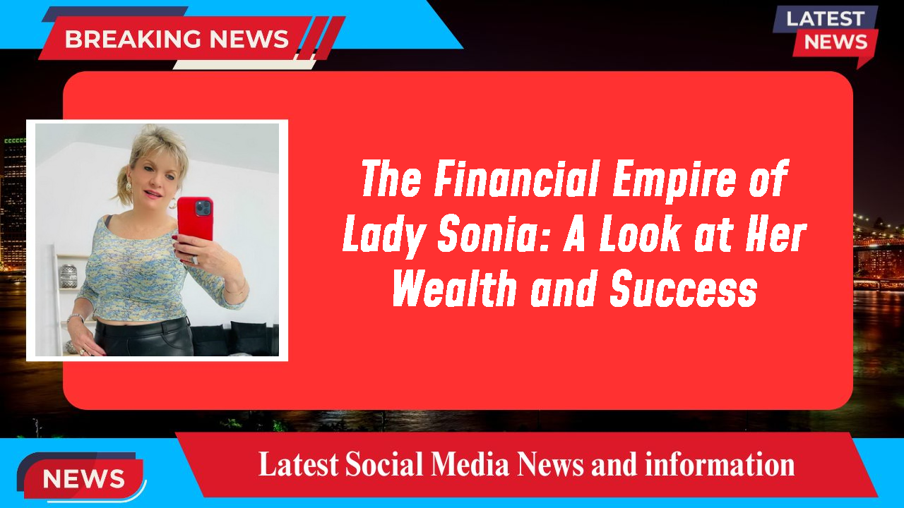 Lady Sonia networth