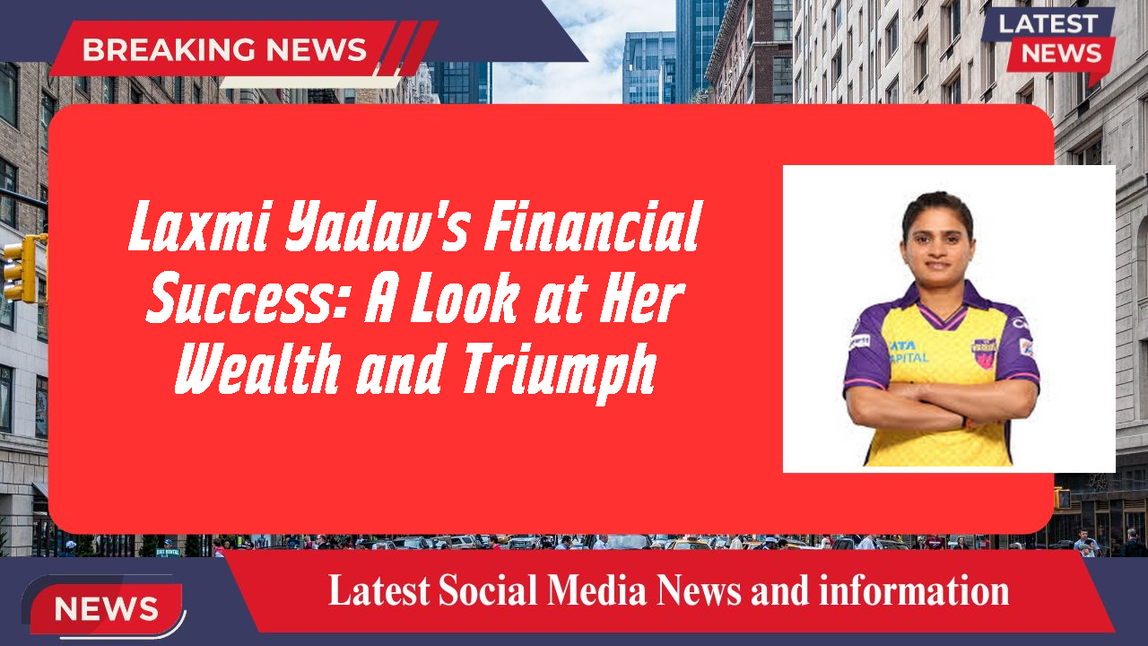 Laxmi Yadav networth
