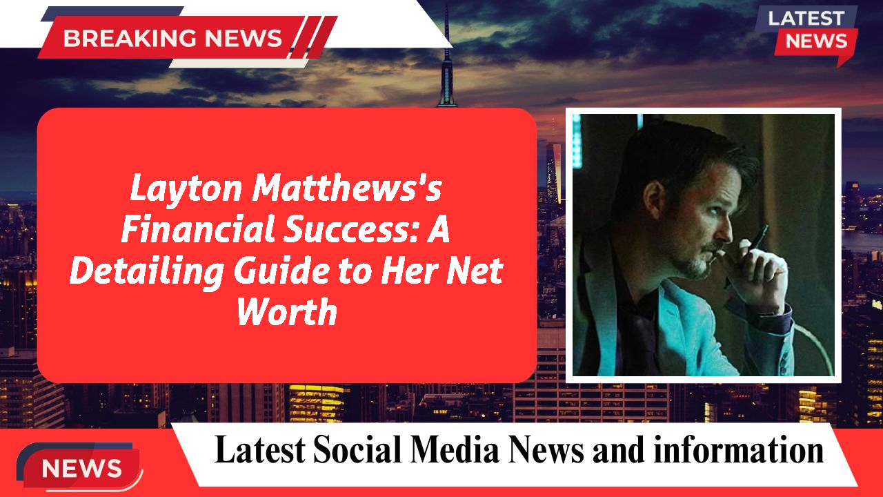 Layton Matthews networth