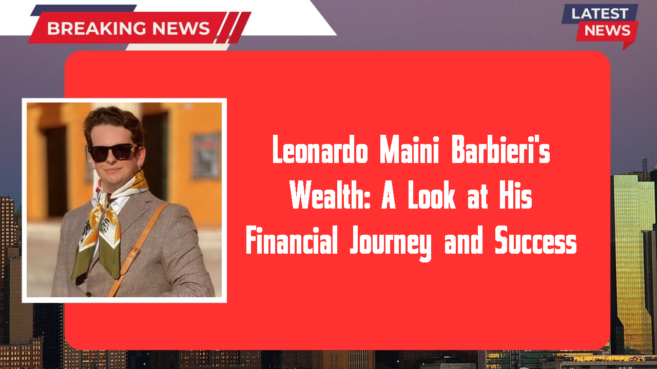 Leonardo Maini Barbieri networth