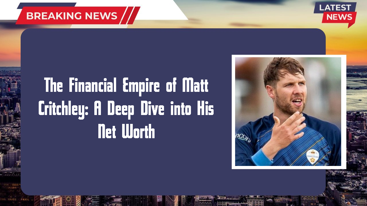 Matt Critchley networth