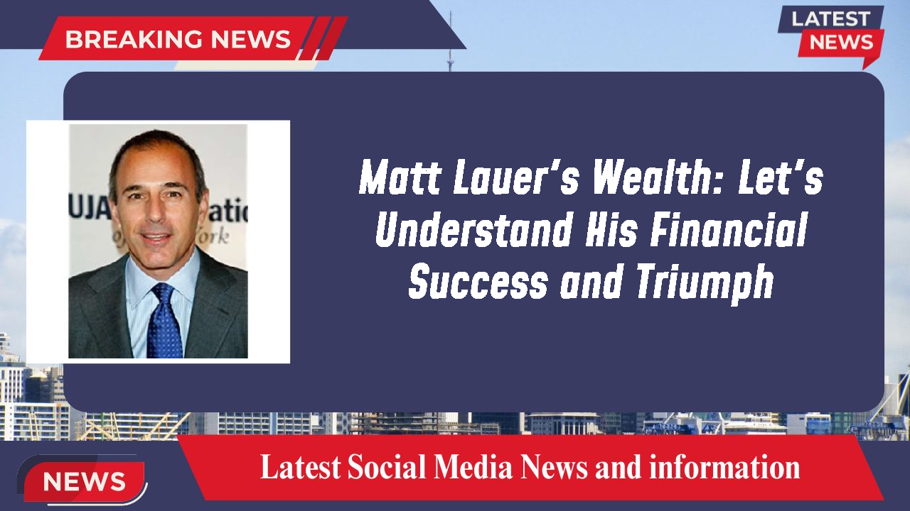 Matt Lauer networth