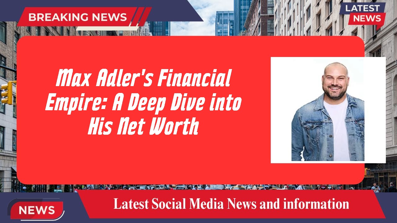 Max Adler networth