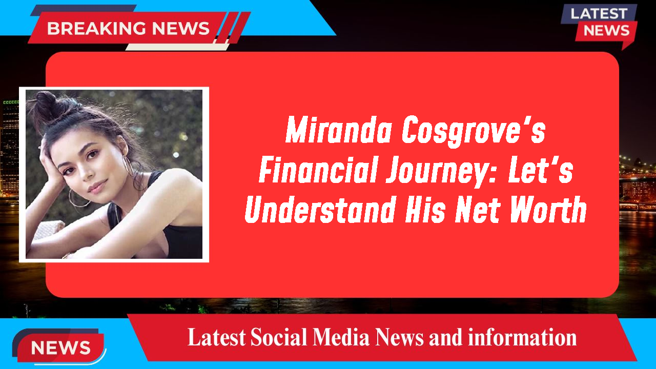 Miranda Cosgrove networth