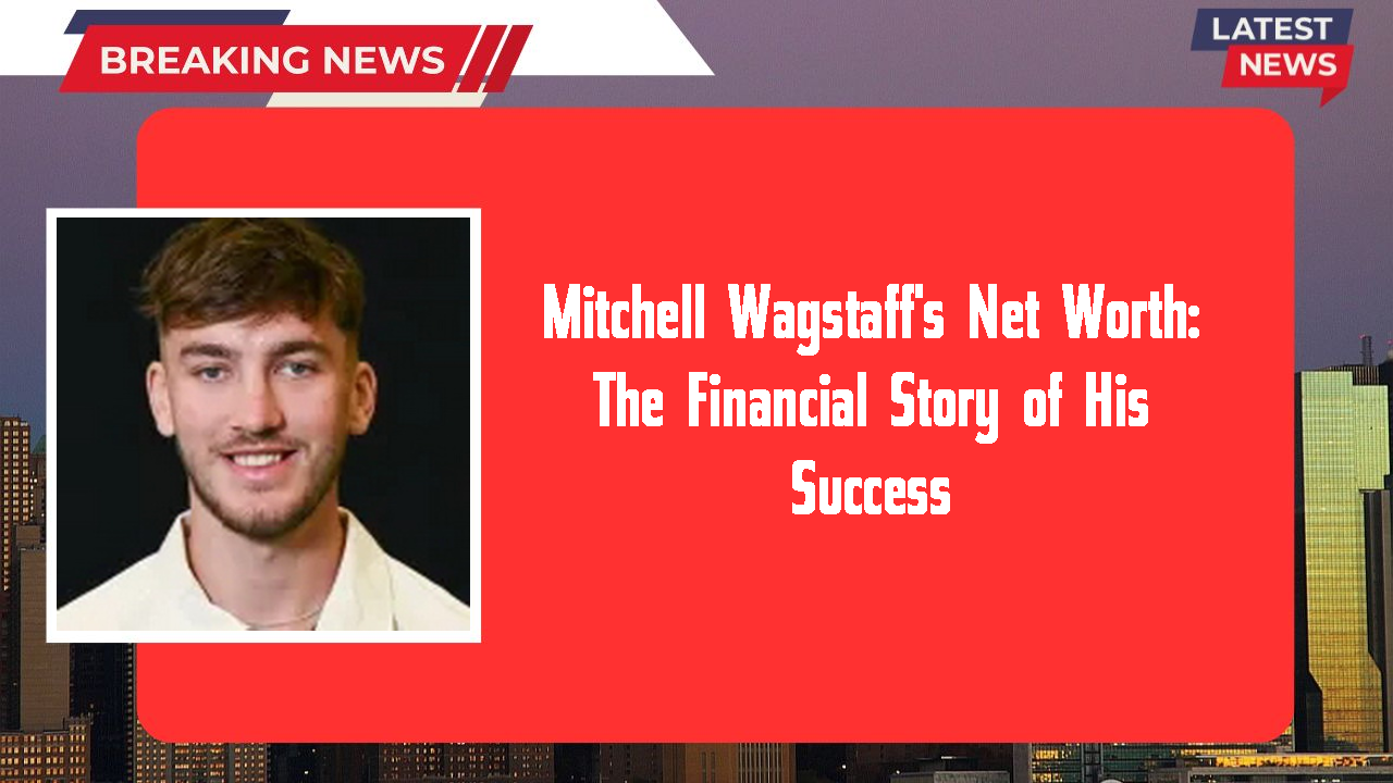 Mitchell Wagstaff networth