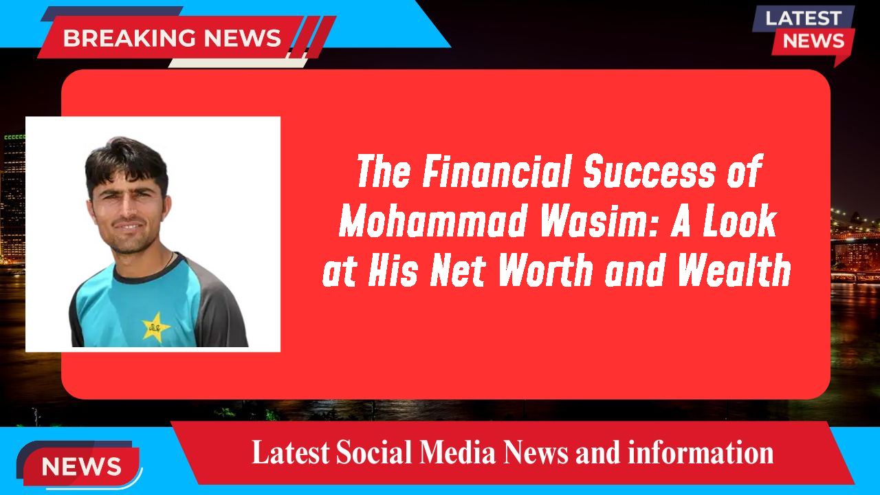 Mohammad Wasim networth