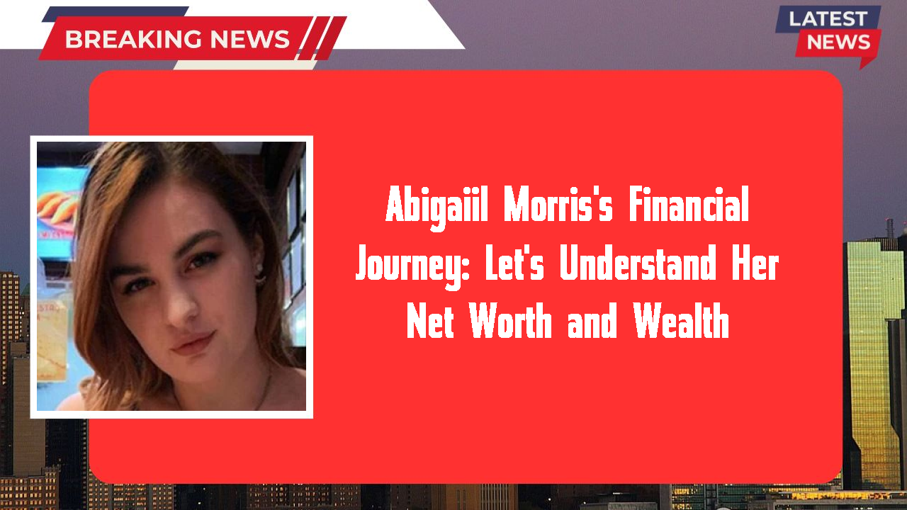 Abigaiil Morris networth