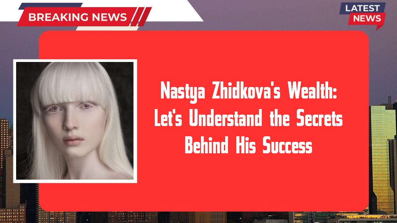 Nastya Zhidkova networth