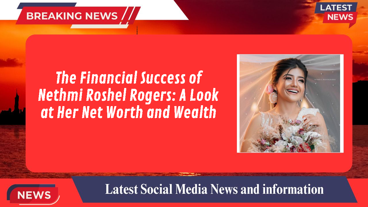 Nethmi Roshel Rogers networth