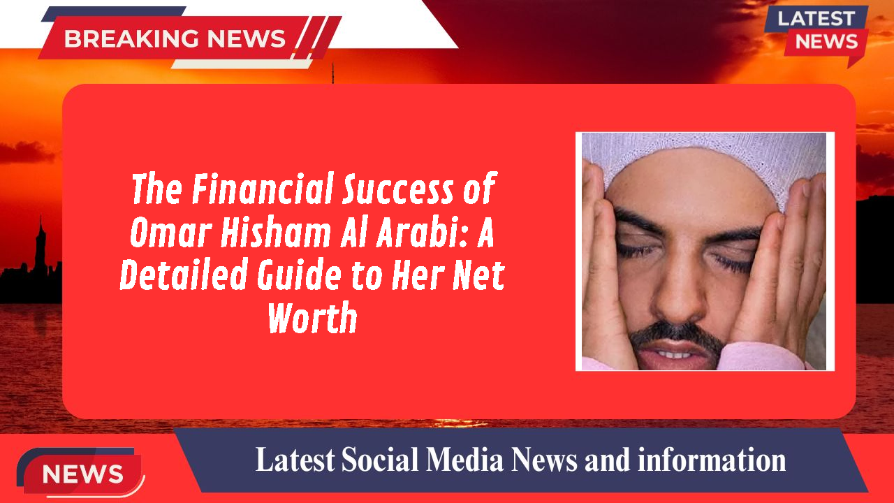 Omar Hisham Al Arabi networth