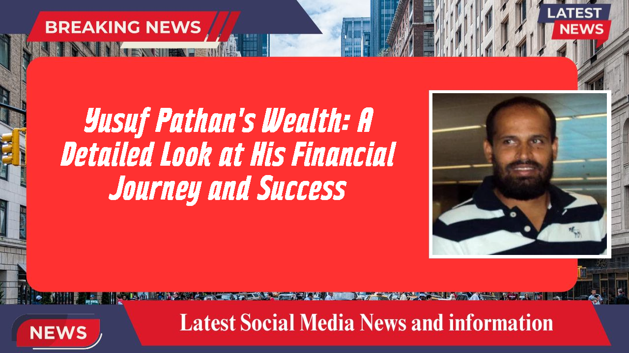 Yusuf Pathan networth