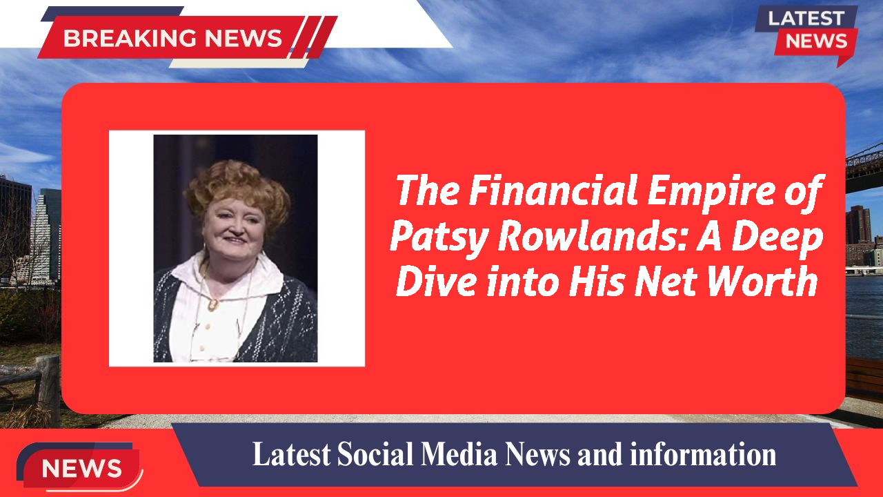 Patsy Rowlands networth