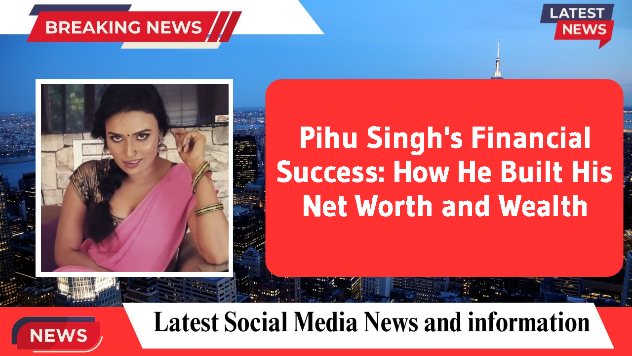 Pihu Singh networth