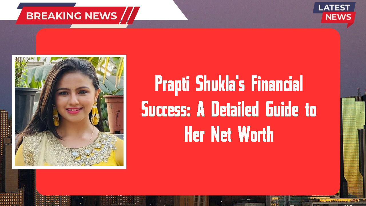 Prapti Shukla networth