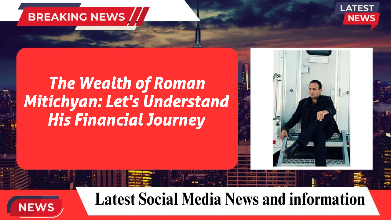 Roman Mitichyan networth