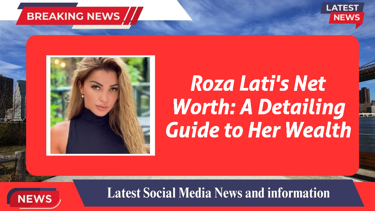 Roza Lati networth