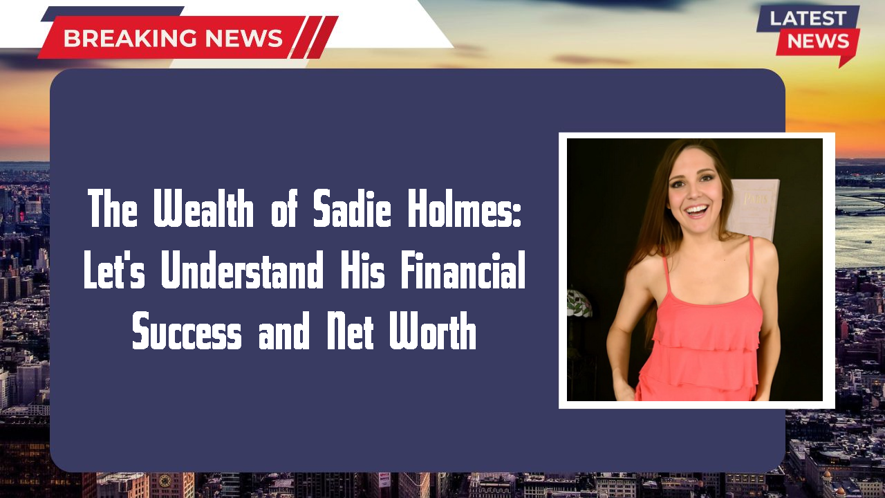 Sadie Holmes networth