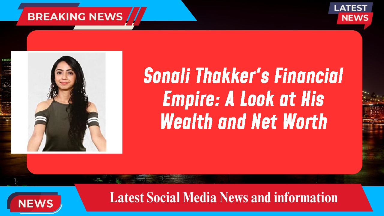 Sonali Thakker networth