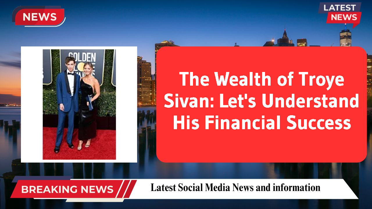 Troye Sivan networth